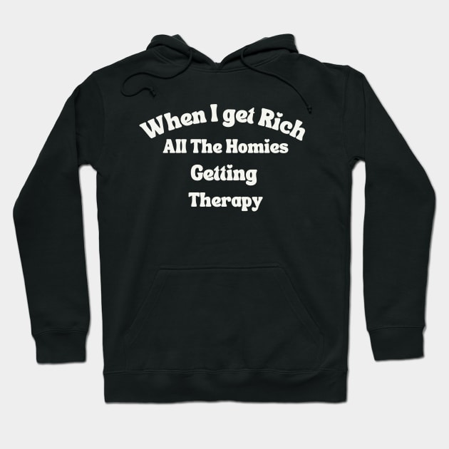 When I get Rich All The Homies Getting Therapy Hoodie by MertoVan